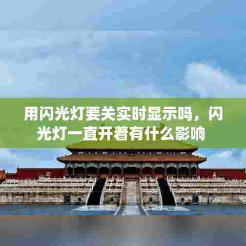 用闪光灯要关实时显示吗,闪光灯一直开着有什么影响