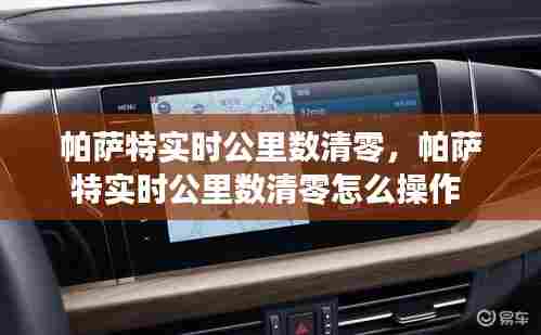 帕萨特实时公里数清零,帕萨特实时公里数清零怎么操作