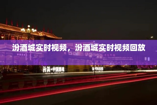 汾酒城实时视频,汾酒城实时视频回放