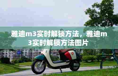 雅迪m3实时解锁方法,雅迪m3实时解锁方法图片