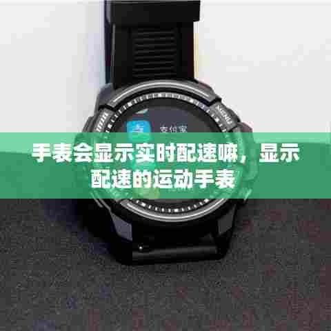 手表会显示实时配速嘛,显示配速的运动手表