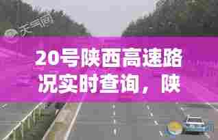 20号陕西高速路况实时查询,陕西省高速公路今天实时路况