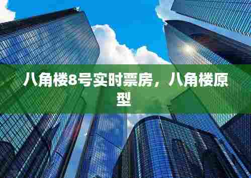 八角楼8号实时票房,八角楼原型