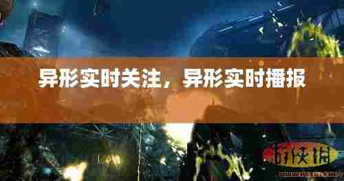 异形实时关注，异形实时播报 