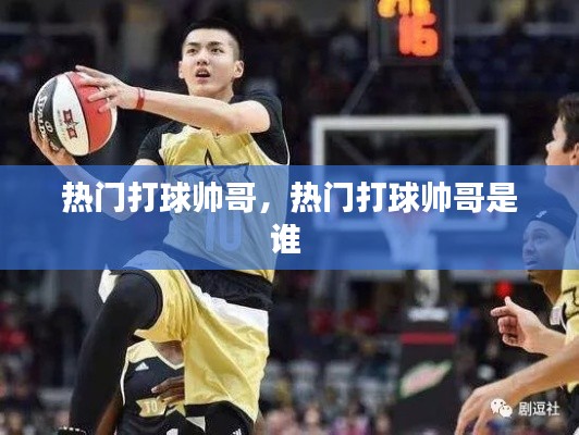 热门打球帅哥,热门打球帅哥是谁