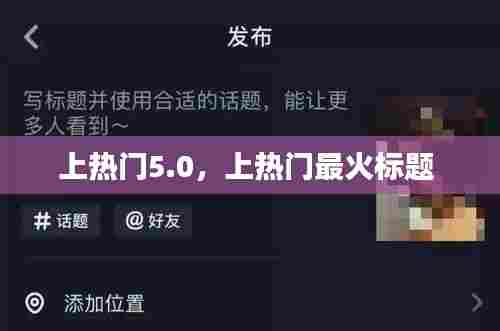 上热门5.0,上热门最火标题