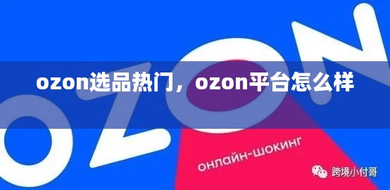 ozon选品热门,ozon平台怎么样