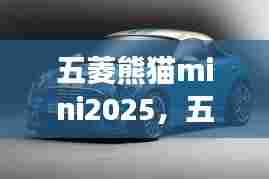 五菱熊猫mini2025,五菱熊猫mini2025甲壳虫版
