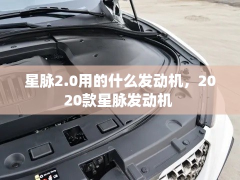 星脉2.0用的什么发动机,2020款星脉发动机