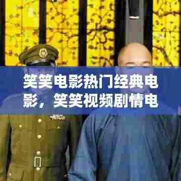 笑笑电影热门经典电影,笑笑视频剧情电影在哪里看