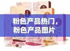 粉色产品热门，粉色产品图片 