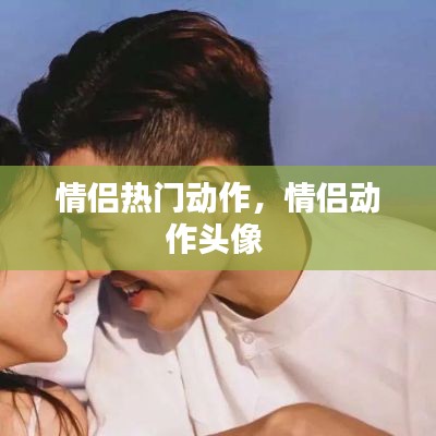 情侣热门动作，情侣动作头像 