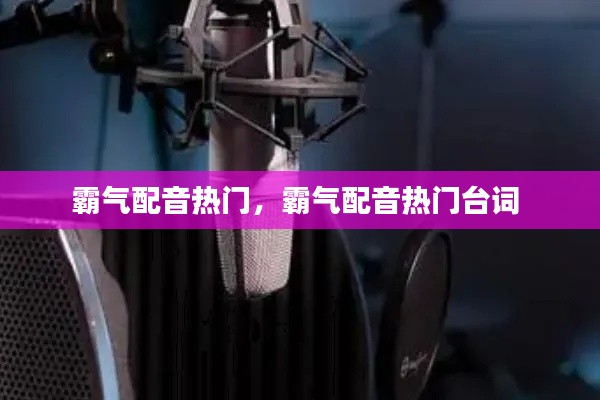 霸气配音热门，霸气配音热门台词 