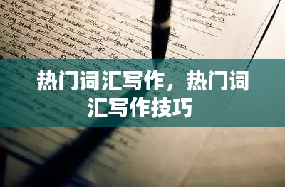 热门词汇写作，热门词汇写作技巧 
