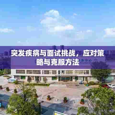 突发疾病与面试挑战，应对策略与克服方法
