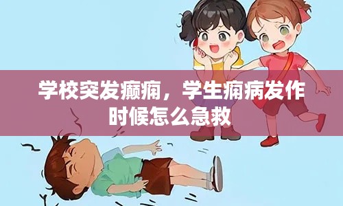 学校突发癫痫,学生痫病发作时候怎么急救