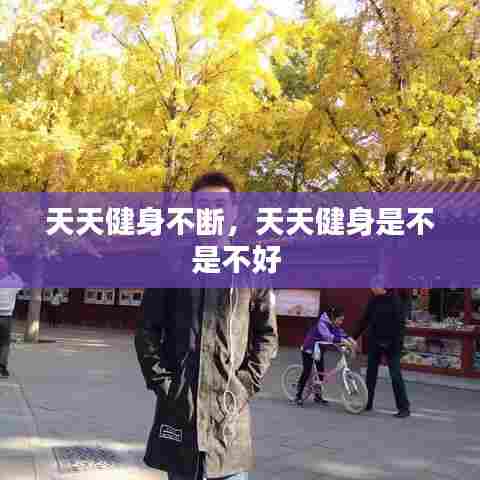 天天健身不断,天天健身是不是不好