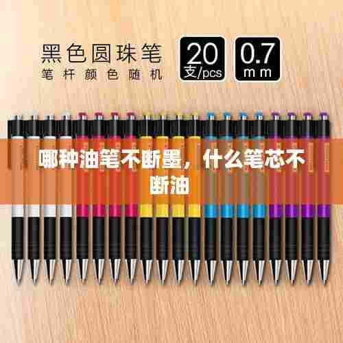 哪种油笔不断墨,什么笔芯不断油