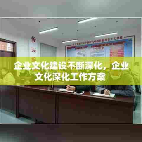 企业文化建设不断深化，企业文化深化工作方案 
