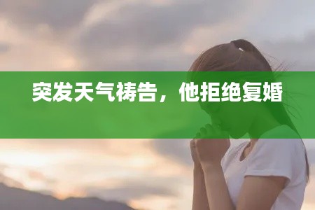 突发天气祷告,他拒绝复婚