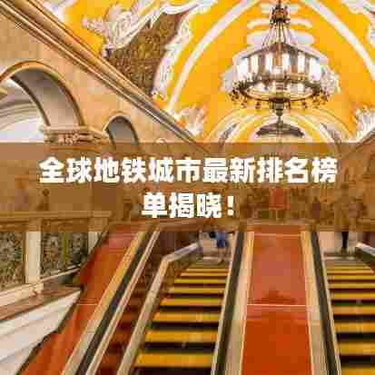全球地铁城市最新排名榜单揭晓!