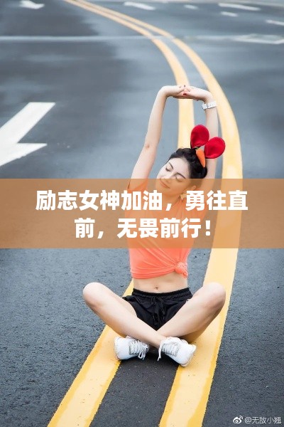 励志女神加油,勇往直前,无畏前行!
