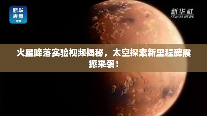 火星降落实验视频揭秘,太空探索新里程碑震撼来袭!