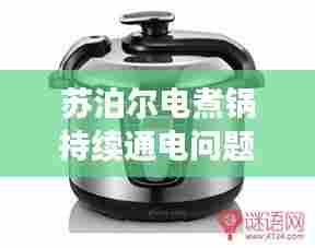 苏泊尔电煮锅持续通电问题深度解析