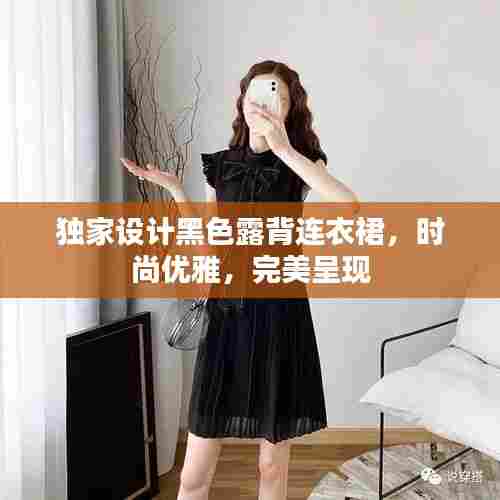 独家设计黑色露背连衣裙，时尚优雅，完美呈现