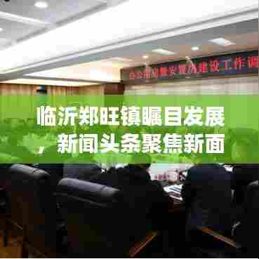 临沂郑旺镇瞩目发展，新闻头条聚焦新面貌