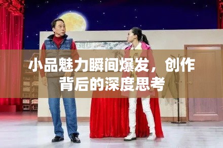小品魅力瞬间爆发,创作背后的深度思考
