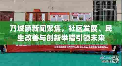 乃城镇新闻聚焦,社区发展、民生改善与创新举措引领未来