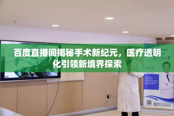 百度直播间揭秘手术新纪元,医疗透明化引领新境界探索
