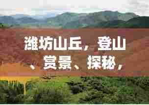 潍坊山丘,登山、赏景、探秘,一站式旅游攻略