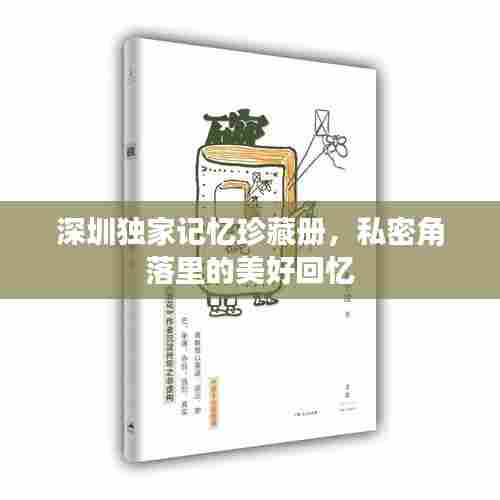 深圳独家记忆珍藏册,私密角落里的美好回忆