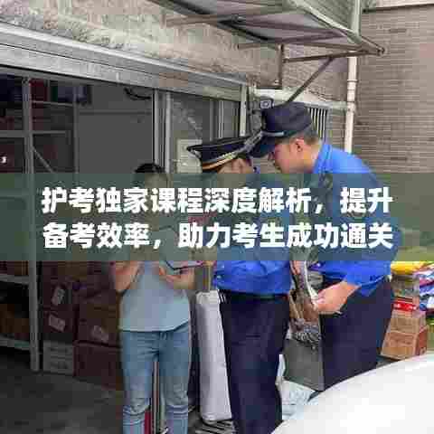 护考独家课程深度解析,提升备考效率,助力考生成功通关!