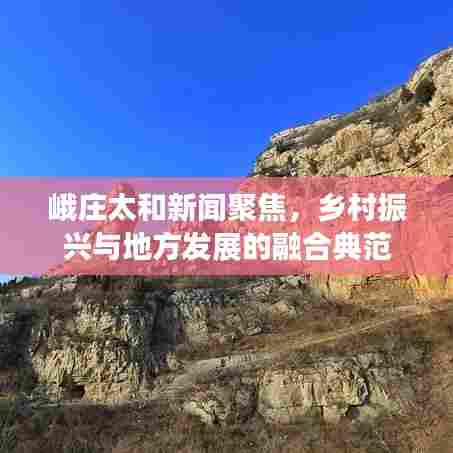 峨庄太和新闻聚焦，乡村振兴与地方发展的融合典范