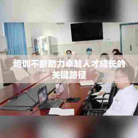 培训不断助力卓越人才成长的关键路径