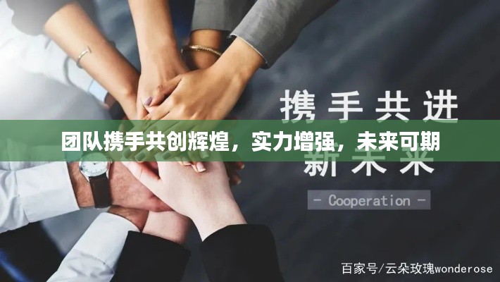 团队携手共创辉煌，实力增强，未来可期