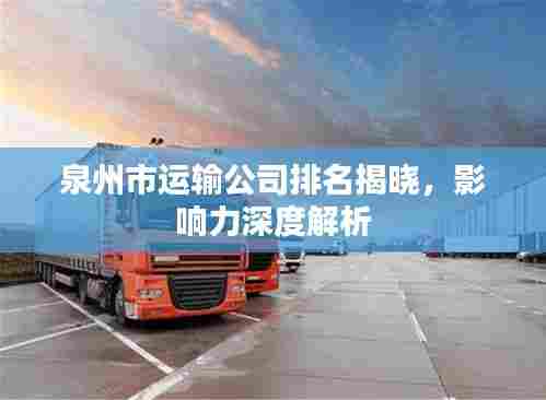 泉州市运输公司排名揭晓,影响力深度解析