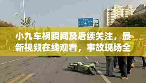 小九车祸瞬间及后续关注,最新视频在线观看,事故现场全记录