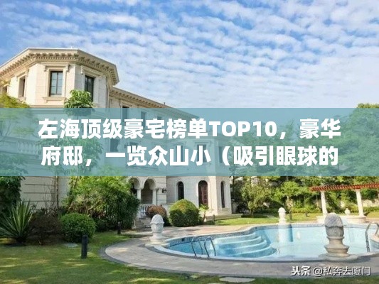 左海顶级豪宅榜单TOP10,豪华府邸,一览众山小(吸引眼球的标题)