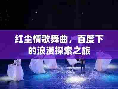 红尘情歌舞曲，百度下的浪漫探索之旅