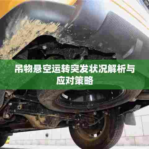 吊物悬空运转突发状况解析与应对策略