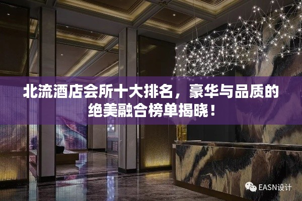 北流酒店会所十大排名,豪华与品质的绝美融合榜单揭晓!