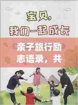 亲子旅行励志语录,共同成长,激发无限潜能!