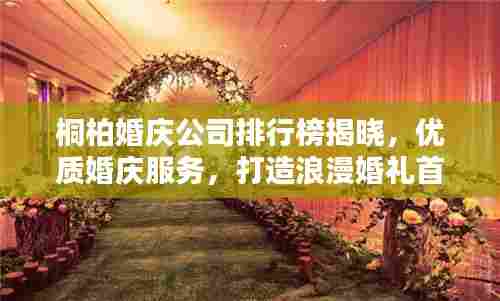 桐柏婚庆公司排行榜揭晓,优质婚庆服务,打造浪漫婚礼首选!