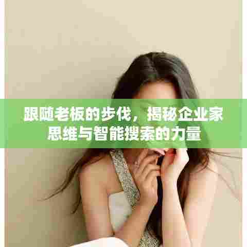 跟随老板的步伐,揭秘企业家思维与智能搜索的力量