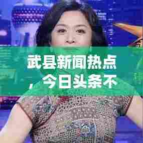 武县新闻热点,今日头条不容错过