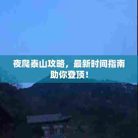 夜爬泰山攻略，最新时间指南助你登顶！